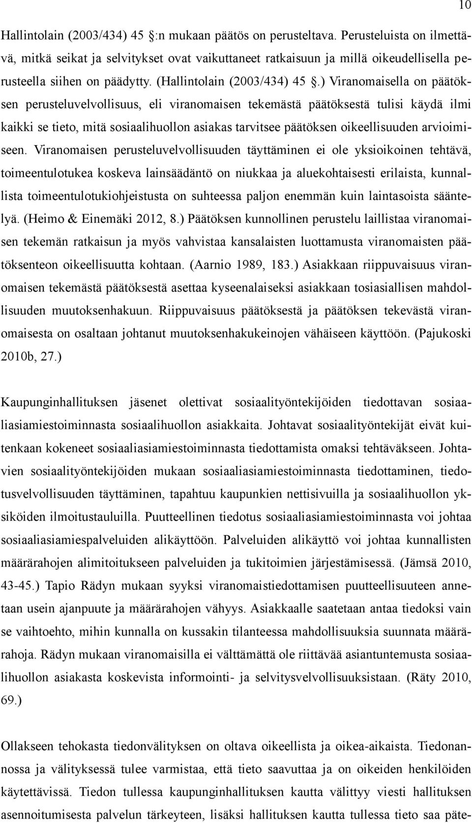 ) Viranomaisella on päätöksen perusteluvelvollisuus, eli viranomaisen tekemästä päätöksestä tulisi käydä ilmi kaikki se tieto, mitä sosiaalihuollon asiakas tarvitsee päätöksen oikeellisuuden