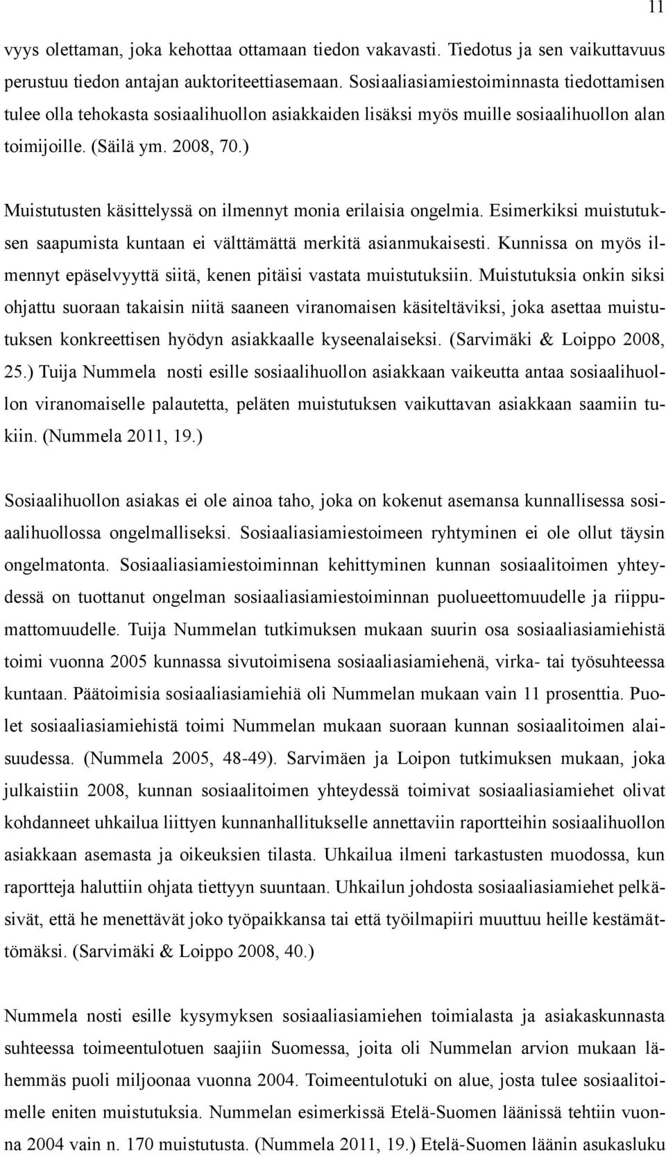 ) Muistutusten käsittelyssä on ilmennyt monia erilaisia ongelmia. Esimerkiksi muistutuksen saapumista kuntaan ei välttämättä merkitä asianmukaisesti.