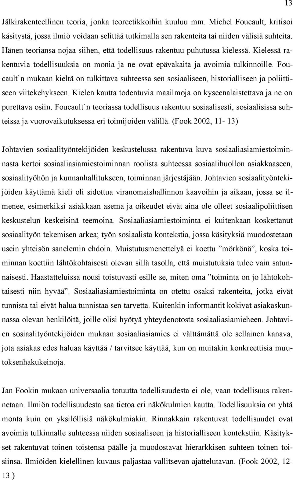 Foucault`n mukaan kieltä on tulkittava suhteessa sen sosiaaliseen, historialliseen ja poliittiseen viitekehykseen. Kielen kautta todentuvia maailmoja on kyseenalaistettava ja ne on purettava osiin.