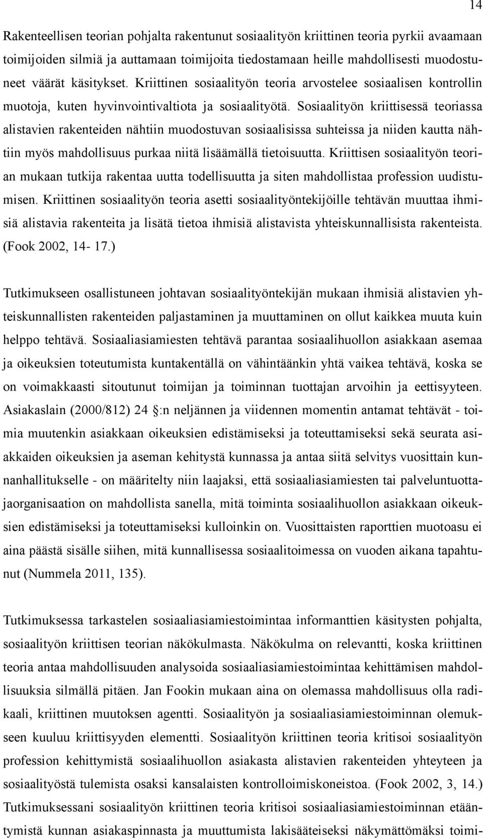 Sosiaalityön kriittisessä teoriassa alistavien rakenteiden nähtiin muodostuvan sosiaalisissa suhteissa ja niiden kautta nähtiin myös mahdollisuus purkaa niitä lisäämällä tietoisuutta.