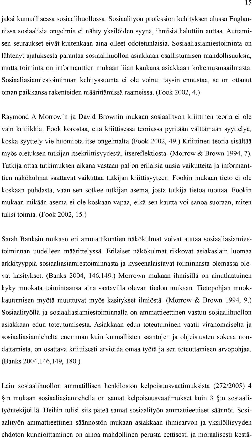 Sosiaaliasiamiestoiminta on lähtenyt ajatuksesta parantaa sosiaalihuollon asiakkaan osallistumisen mahdollisuuksia, mutta toiminta on informanttien mukaan liian kaukana asiakkaan kokemusmaailmasta.