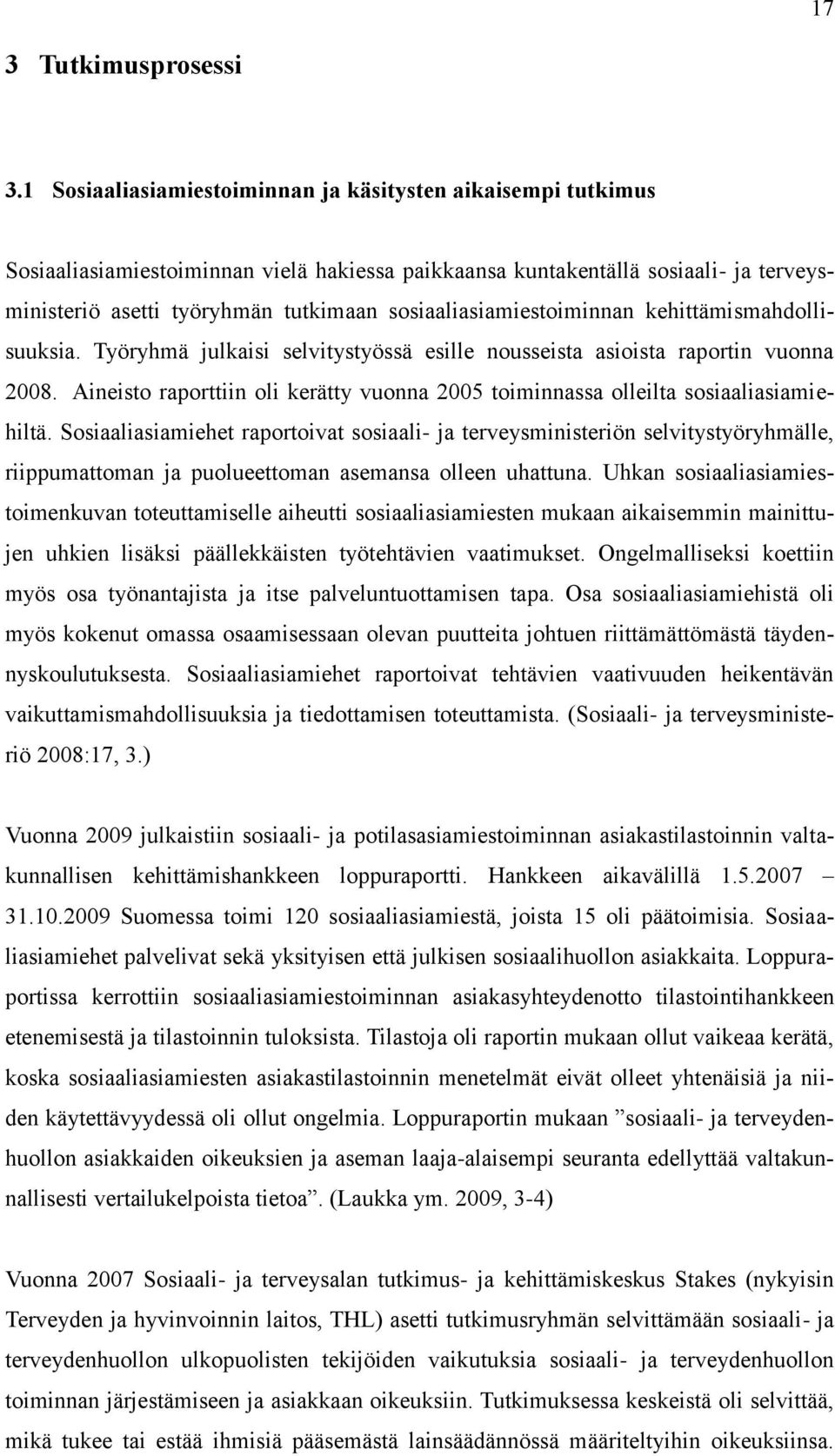 sosiaaliasiamiestoiminnan kehittämismahdollisuuksia. Työryhmä julkaisi selvitystyössä esille nousseista asioista raportin vuonna 2008.