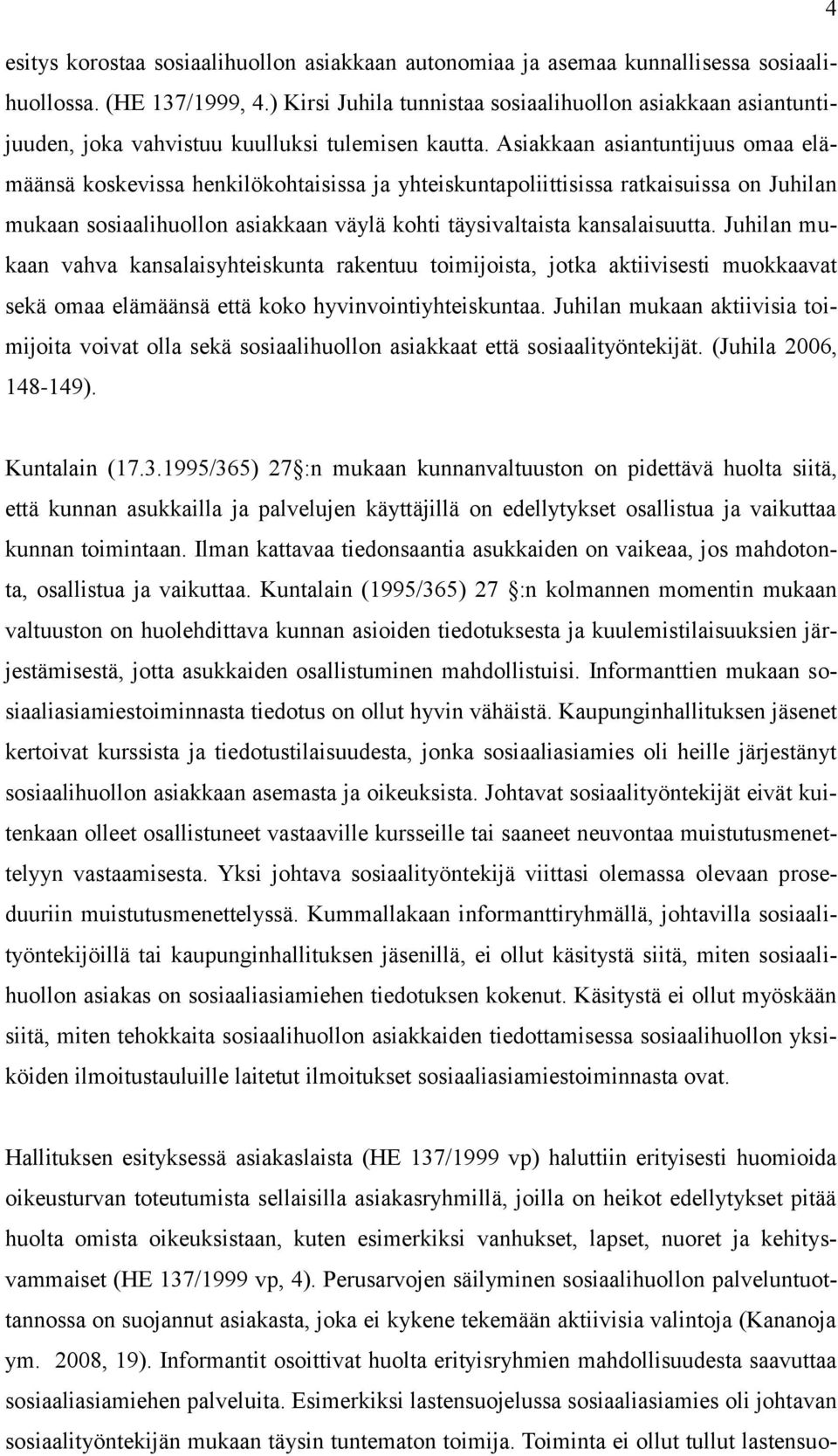 Asiakkaan asiantuntijuus omaa elämäänsä koskevissa henkilökohtaisissa ja yhteiskuntapoliittisissa ratkaisuissa on Juhilan mukaan sosiaalihuollon asiakkaan väylä kohti täysivaltaista kansalaisuutta.