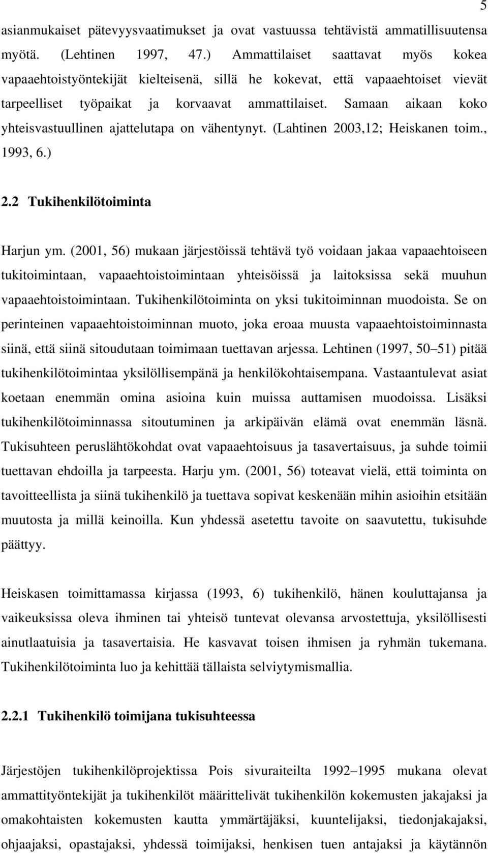 Samaan aikaan koko yhteisvastuullinen ajattelutapa on vähentynyt. (Lahtinen 2003,12; Heiskanen toim., 1993, 6.) 2.2 Tukihenkilötoiminta Harjun ym.