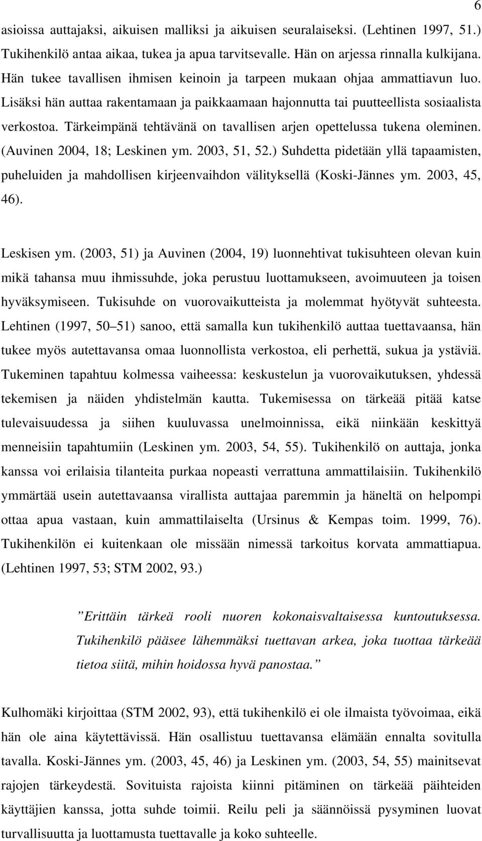 Tärkeimpänä tehtävänä on tavallisen arjen opettelussa tukena oleminen. (Auvinen 2004, 18; Leskinen ym. 2003, 51, 52.