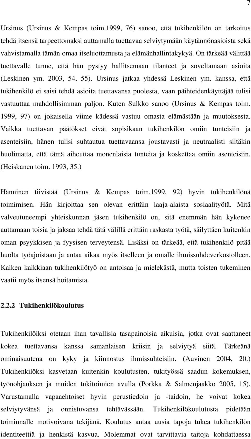 On tärkeää välittää tuettavalle tunne, että hän pystyy hallitsemaan tilanteet ja soveltamaan asioita (Leskinen ym. 2003, 54, 55). Ursinus jatkaa yhdessä Leskinen ym.