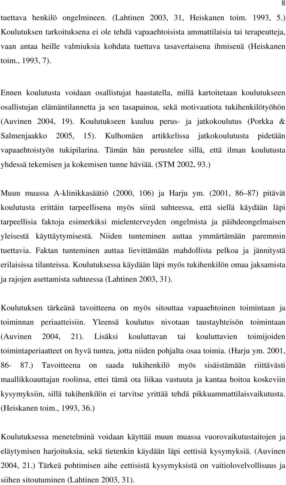 Ennen koulutusta voidaan osallistujat haastatella, millä kartoitetaan koulutukseen osallistujan elämäntilannetta ja sen tasapainoa, sekä motivaatiota tukihenkilötyöhön (Auvinen 2004, 19).