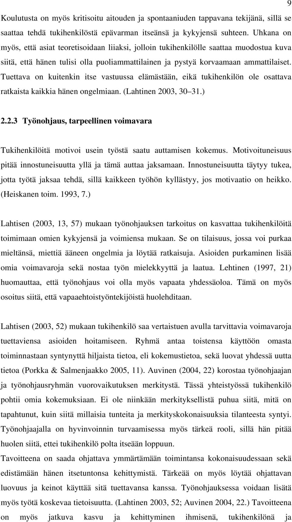 Tuettava on kuitenkin itse vastuussa elämästään, eikä tukihenkilön ole osattava ratkaista kaikkia hänen ongelmiaan. (Lahtinen 20