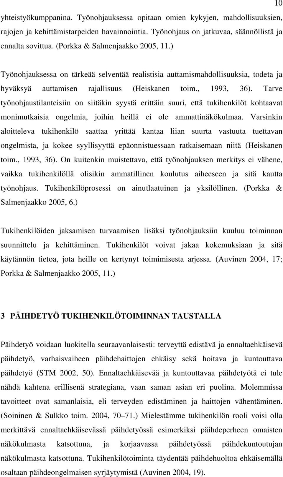 Tarve työnohjaustilanteisiin on siitäkin syystä erittäin suuri, että tukihenkilöt kohtaavat monimutkaisia ongelmia, joihin heillä ei ole ammattinäkökulmaa.