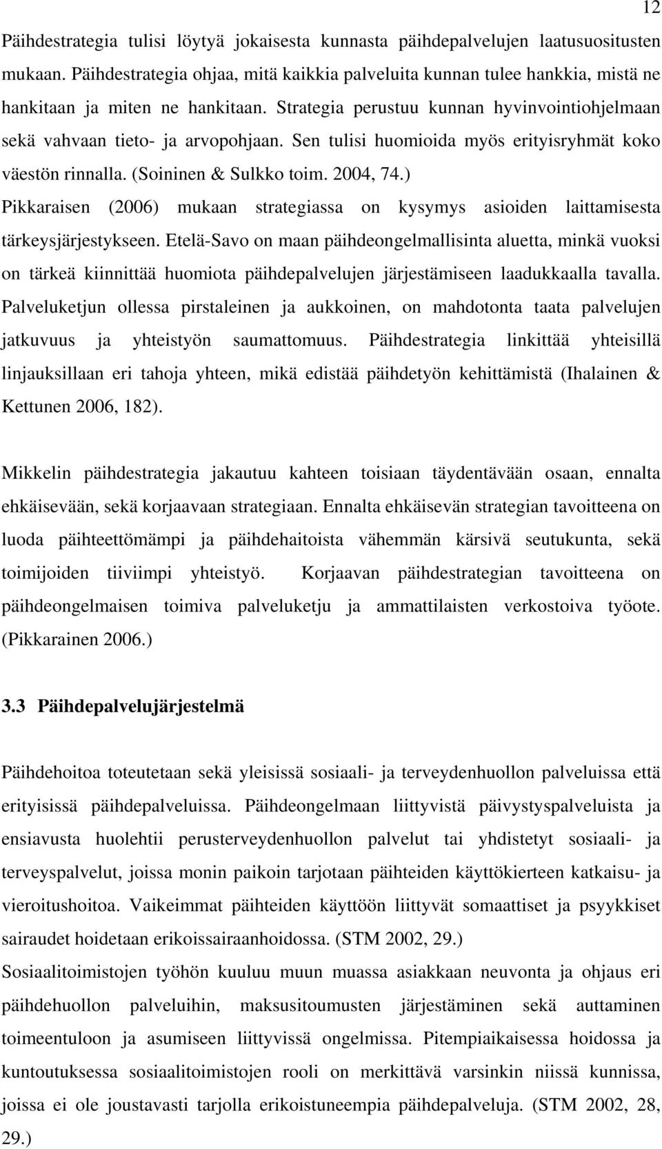 Sen tulisi huomioida myös erityisryhmät koko väestön rinnalla. (Soininen & Sulkko toim. 2004, 74.) Pikkaraisen (2006) mukaan strategiassa on kysymys asioiden laittamisesta tärkeysjärjestykseen.