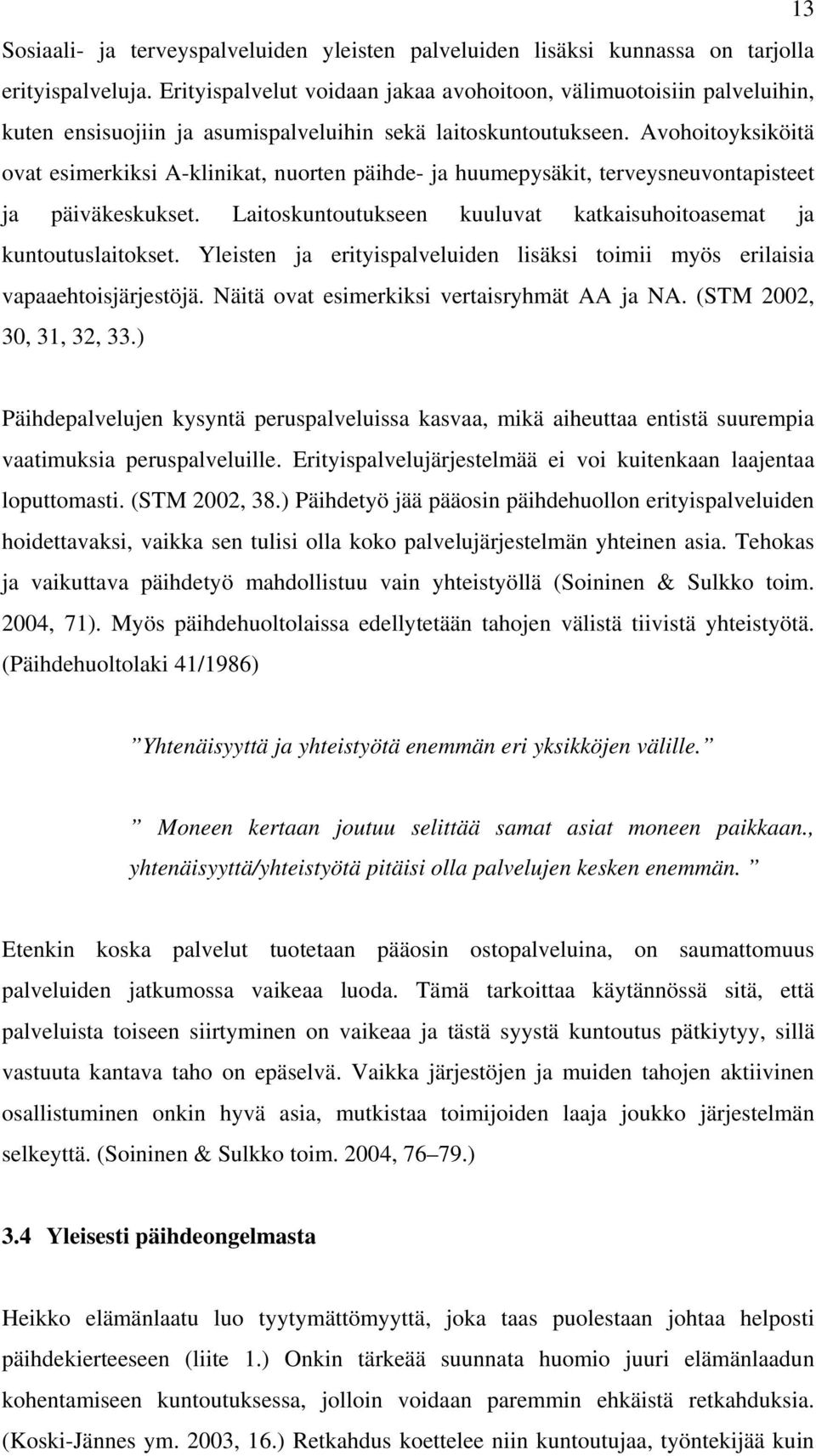 Avohoitoyksiköitä ovat esimerkiksi A-klinikat, nuorten päihde- ja huumepysäkit, terveysneuvontapisteet ja päiväkeskukset. Laitoskuntoutukseen kuuluvat katkaisuhoitoasemat ja kuntoutuslaitokset.