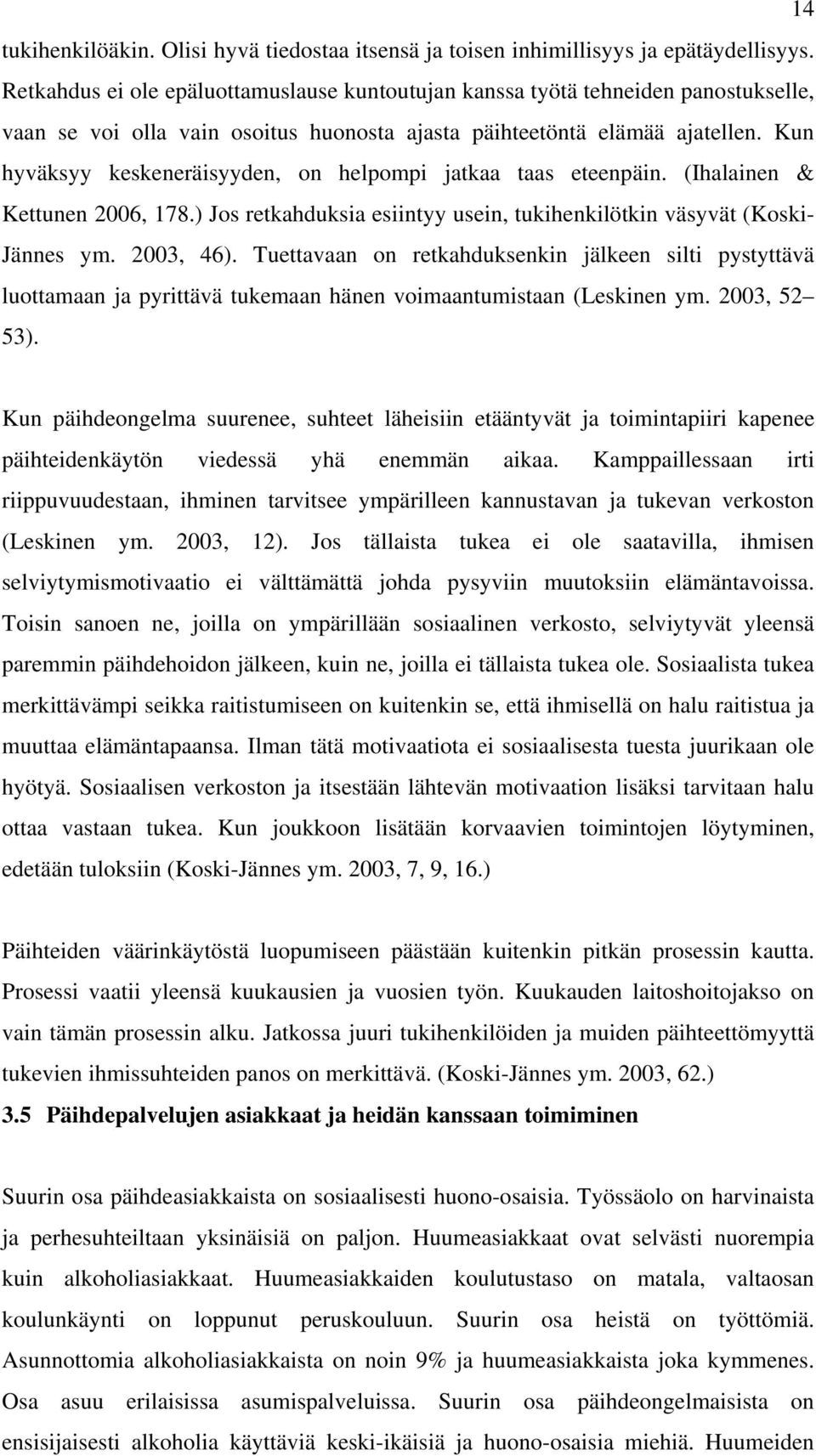 Kun hyväksyy keskeneräisyyden, on helpompi jatkaa taas eteenpäin. (Ihalainen & Kettunen 2006, 178.) Jos retkahduksia esiintyy usein, tukihenkilötkin väsyvät (Koski- Jännes ym. 2003, 46).