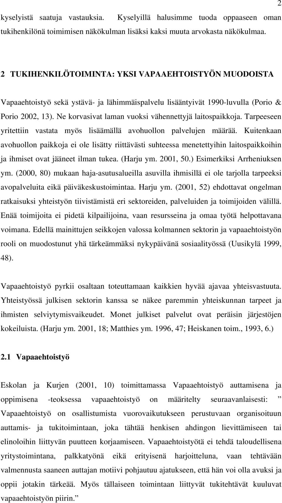 Ne korvasivat laman vuoksi vähennettyjä laitospaikkoja. Tarpeeseen yritettiin vastata myös lisäämällä avohuollon palvelujen määrää.