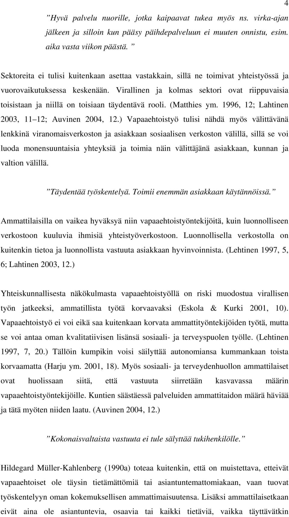 Virallinen ja kolmas sektori ovat riippuvaisia toisistaan ja niillä on toisiaan täydentävä rooli. (Matthies ym. 1996, 12; Lahtinen 2003, 11 12; Auvinen 2004, 12.