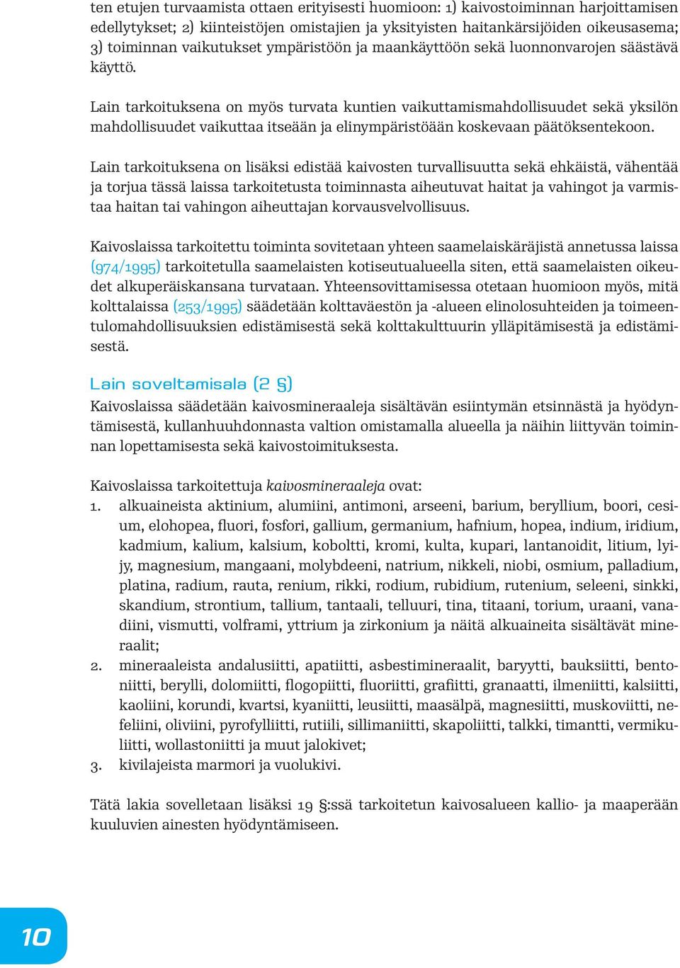 Lain tarkoituksena on myös turvata kuntien vaikuttamismahdollisuudet sekä yksilön mahdollisuudet vaikuttaa itseään ja elinympäristöään koskevaan päätöksentekoon.