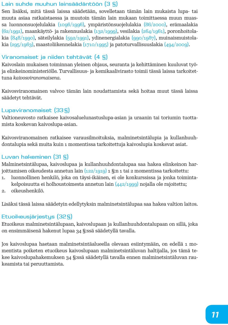 säteilylakia (592/1991), ydinenergialakia (990/1987), muinaismuistolakia (295/1963), maastoliikennelakia (1710/1995) ja patoturvallisuuslakia (494/2009).