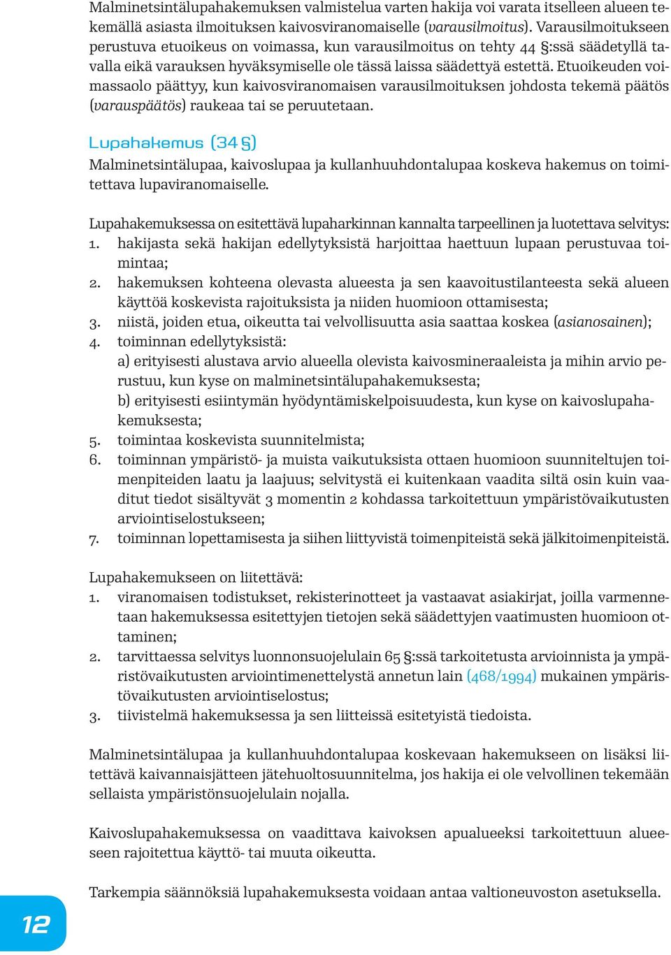 Etuoikeuden voimassaolo päättyy, kun kaivosviranomaisen varausilmoituksen johdosta tekemä päätös (varauspäätös) raukeaa tai se peruutetaan.