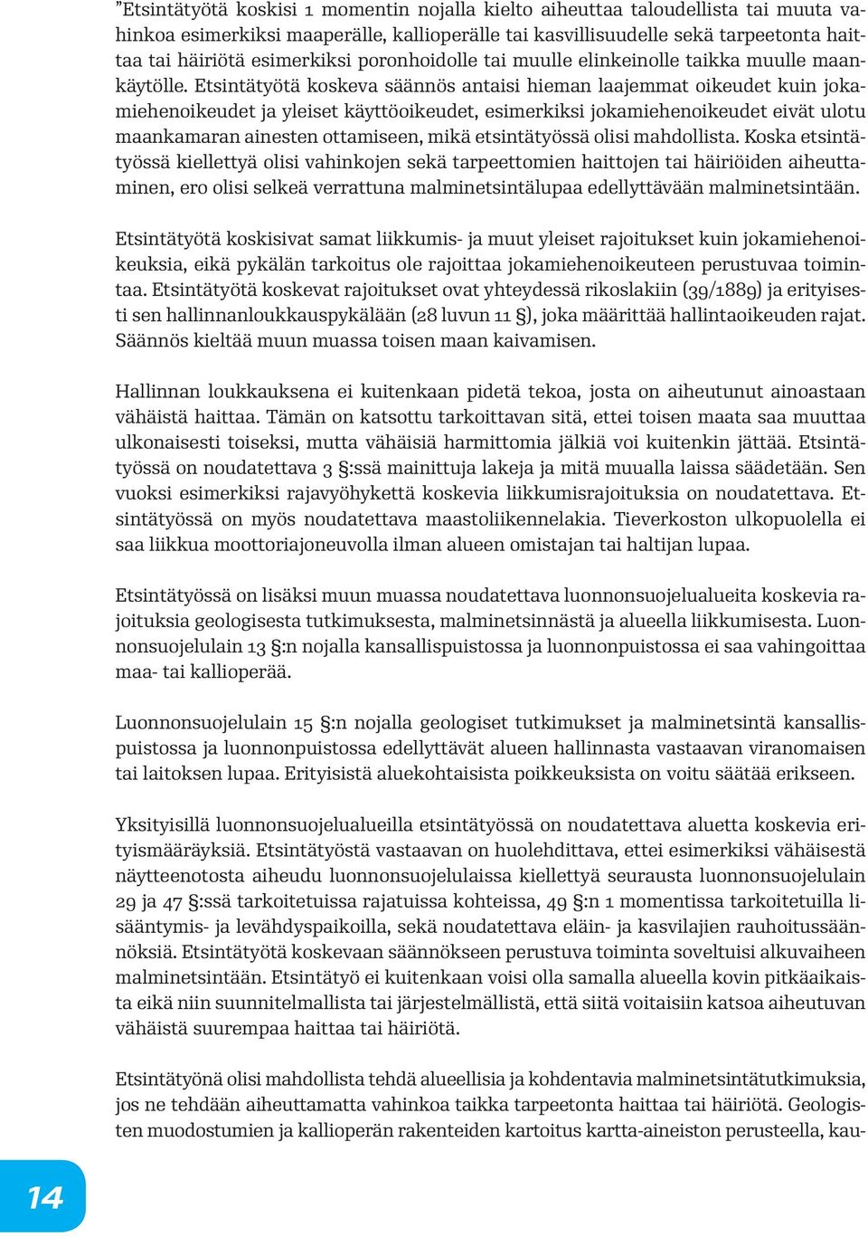 Etsintätyötä koskeva säännös antaisi hieman laajemmat oikeudet kuin jokamiehenoikeudet ja yleiset käyttöoikeudet, esimerkiksi jokamiehenoikeudet eivät ulotu maankamaran ainesten ottamiseen, mikä