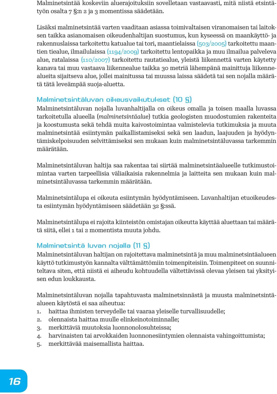 katualue tai tori, maantielaissa (503/2005) tarkoitettu maantien tiealue, ilmailulaissa (1194/2009) tarkoitettu lentopaikka ja muu ilmailua palveleva alue, ratalaissa (110/2007) tarkoitettu