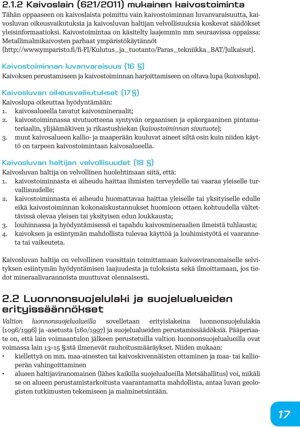 fi/fi-fi/kulutus_ja_tuotanto/paras_tekniikka_bat/julkaisut). Kaivostoiminnan luvanvaraisuus (16 ) Kaivoksen perustamiseen ja kaivostoiminnan harjoittamiseen on oltava lupa (kaivoslupa).