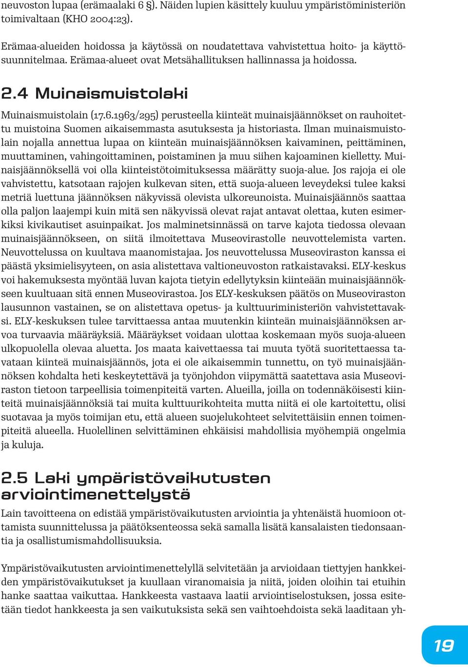 4 Muinaismuistolaki Muinaismuistolain (17.6.1963/295) perusteella kiinteät muinaisjäännökset on rauhoitettu muistoina Suomen aikaisemmasta asutuksesta ja historiasta.