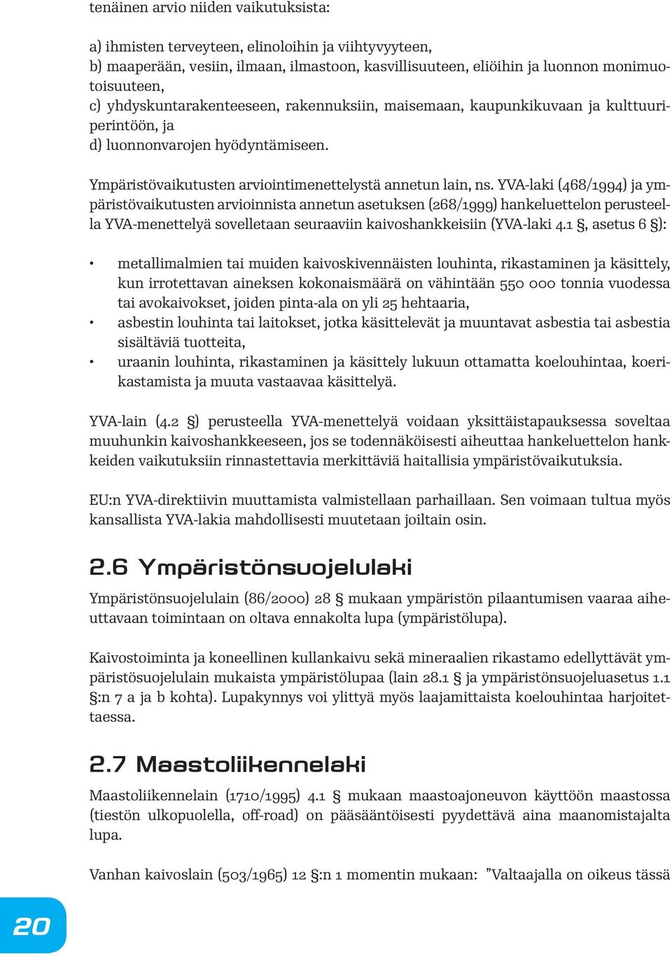 YVA-laki (468/1994) ja ympäristövaikutusten arvioinnista annetun asetuksen (268/1999) hankeluettelon perusteella YVA-menettelyä sovelletaan seuraaviin kaivoshankkeisiin (YVA-laki 4.