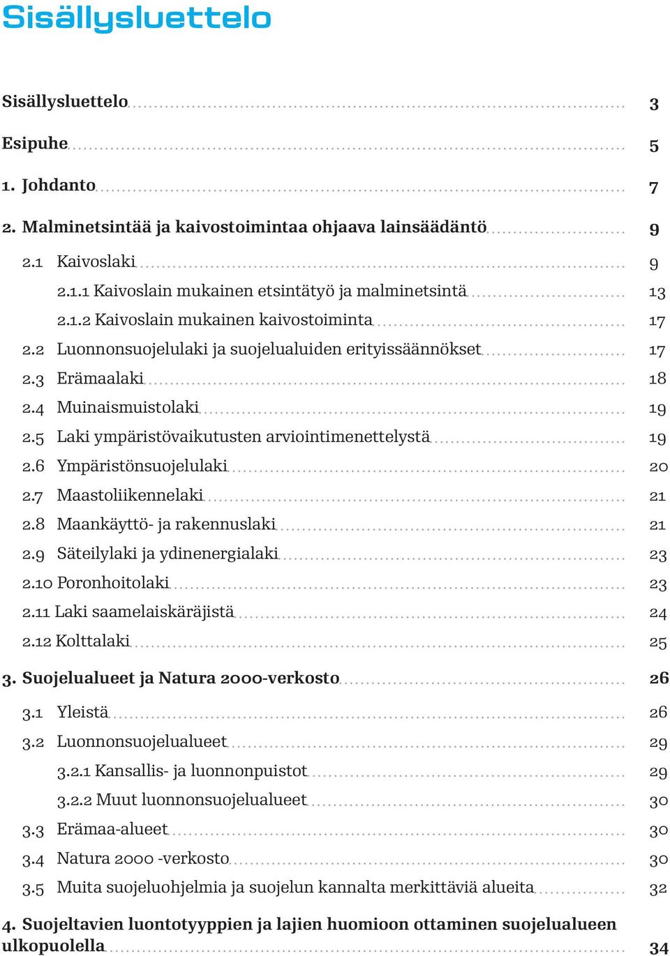 7 Maastoliikennelaki 21 2.8 Maankäyttö- ja rakennuslaki 21 2.9 Säteilylaki ja ydinenergialaki 23 2.10 Poronhoitolaki 23 2.11 Laki saamelaiskäräjistä 24 2.12 Kolttalaki 25 3.