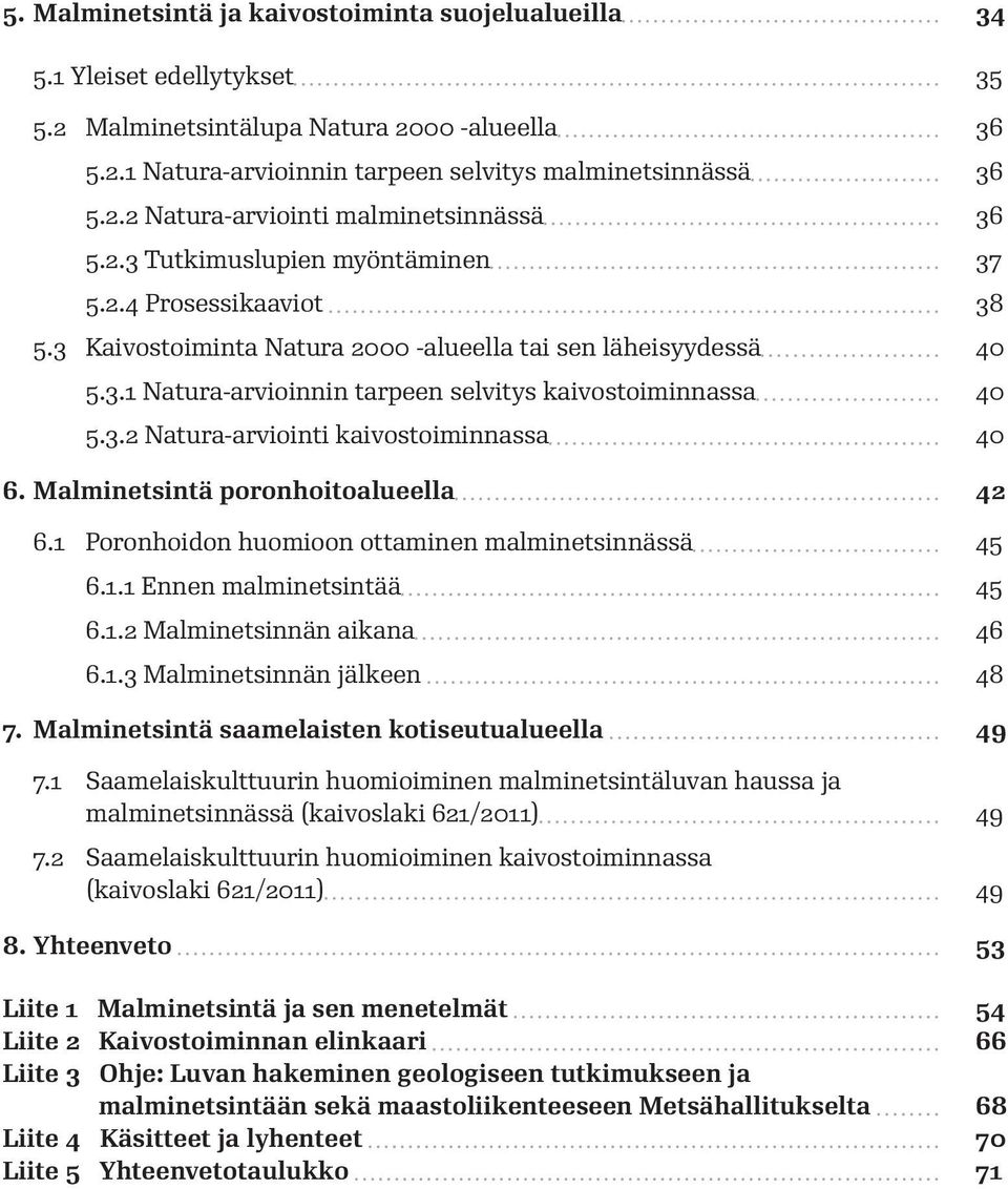 Malminetsintä poronhoitoalueella 42 6.1 Poronhoidon huomioon ottaminen malminetsinnässä 45 6.1.1 Ennen malminetsintää 45 6.1.2 Malminetsinnän aikana 46 6.1.3 Malminetsinnän jälkeen 48 7.