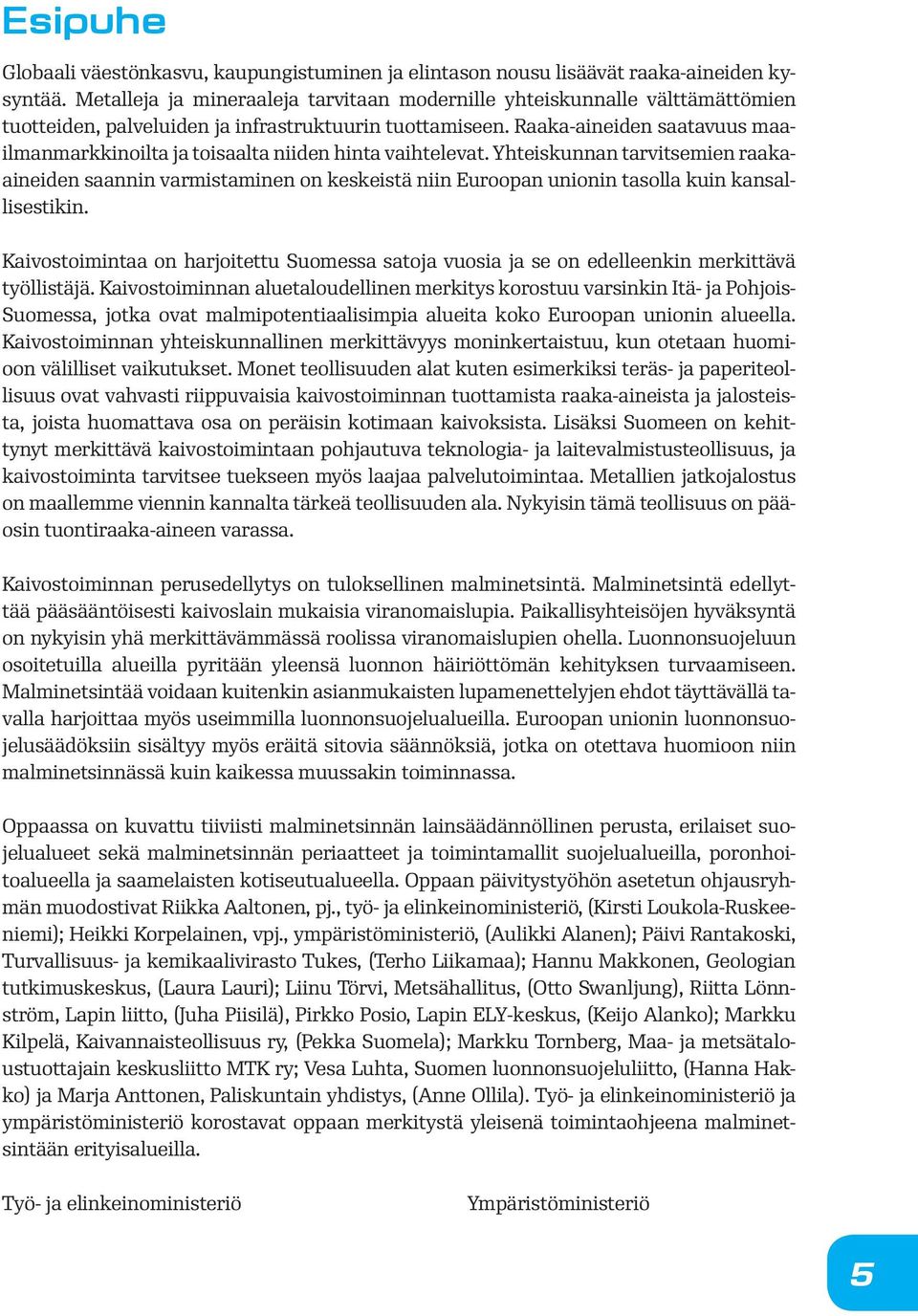 Raaka-aineiden saatavuus maailmanmarkkinoilta ja toisaalta niiden hinta vaihtelevat.