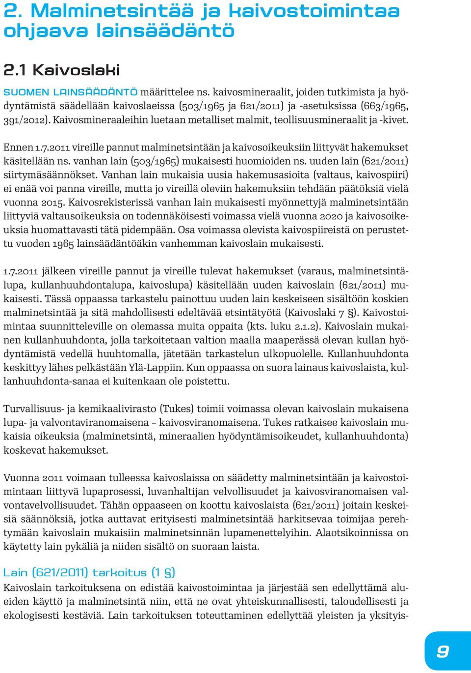 Kaivosmineraaleihin luetaan metalliset malmit, teollisuusmineraalit ja -kivet. Ennen 1.7.2011 vireille pannut malminetsintään ja kaivosoikeuksiin liittyvät hakemukset käsitellään ns.