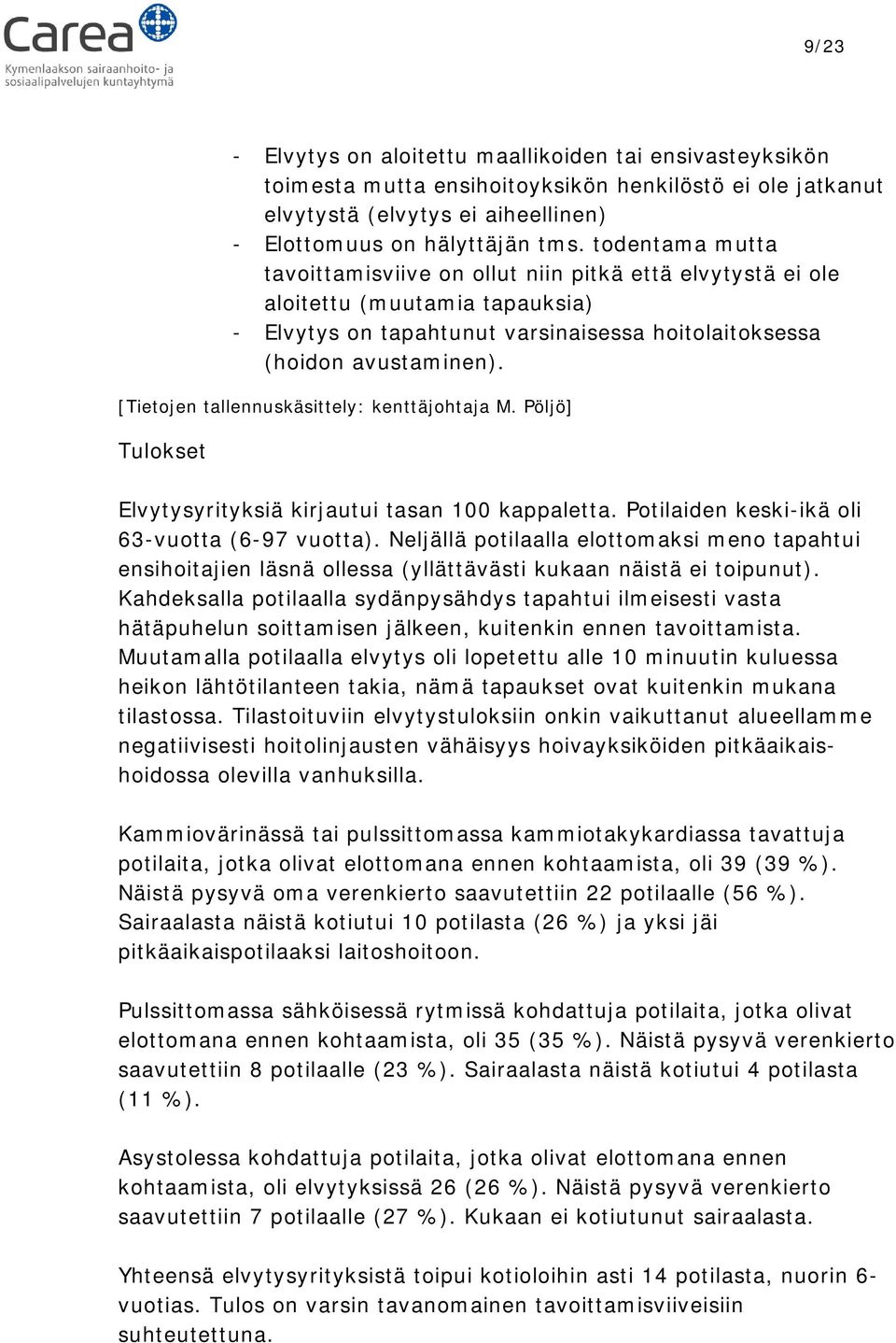 [Tietojen tallennuskäsittely: kenttäjohtaja M. Pöljö] Tulokset Elvytysyrityksiä kirjautui tasan 100 kappaletta. Potilaiden keski-ikä oli 63-vuotta (6-97 vuotta).