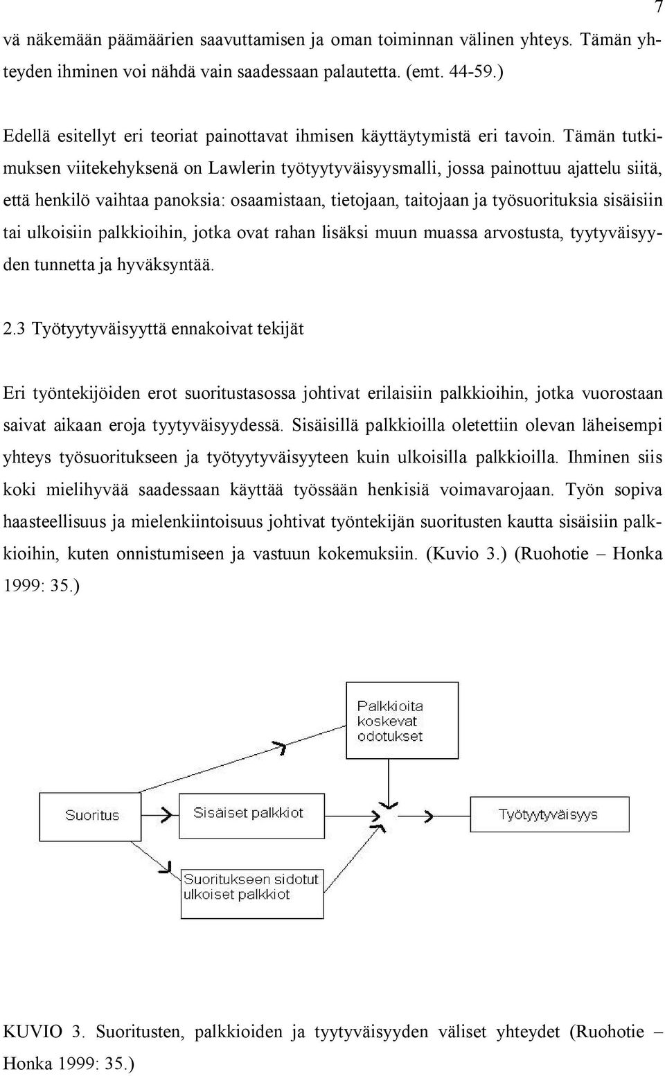 Tämän tutkimuksen viitekehyksenä on Lawlerin työtyytyväisyysmalli, jossa painottuu ajattelu siitä, että henkilö vaihtaa panoksia: osaamistaan, tietojaan, taitojaan ja työsuorituksia sisäisiin tai