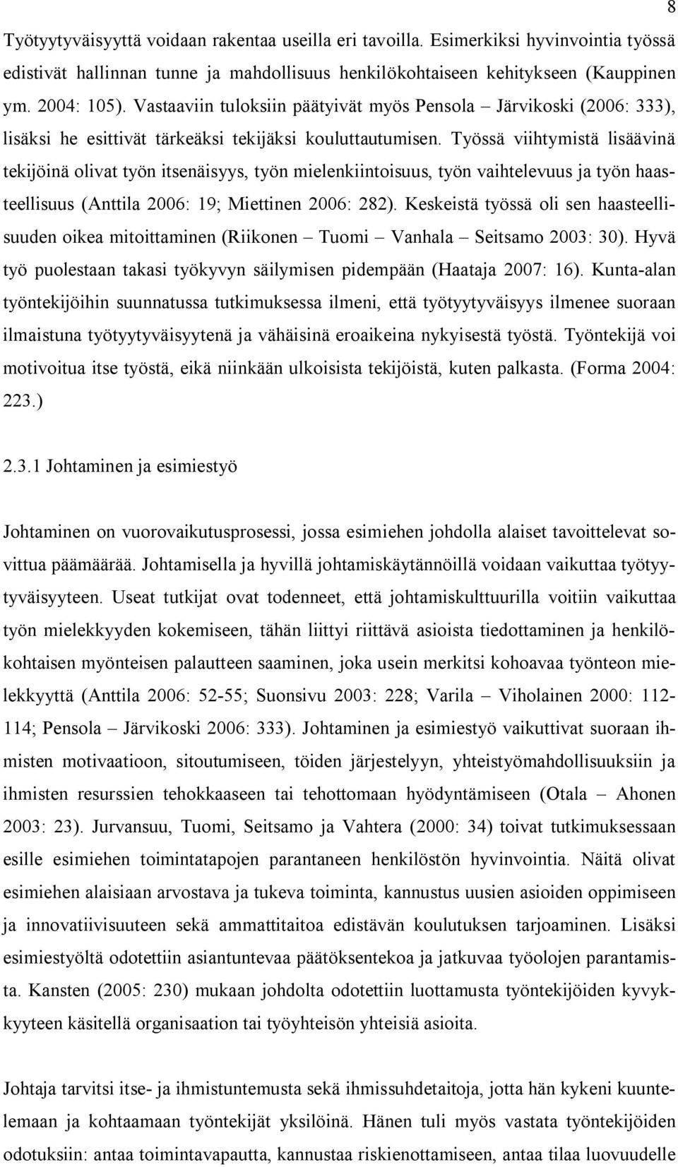 Työssä viihtymistä lisäävinä tekijöinä olivat työn itsenäisyys, työn mielenkiintoisuus, työn vaihtelevuus ja työn haasteellisuus (Anttila 2006: 19; Miettinen 2006: 282).