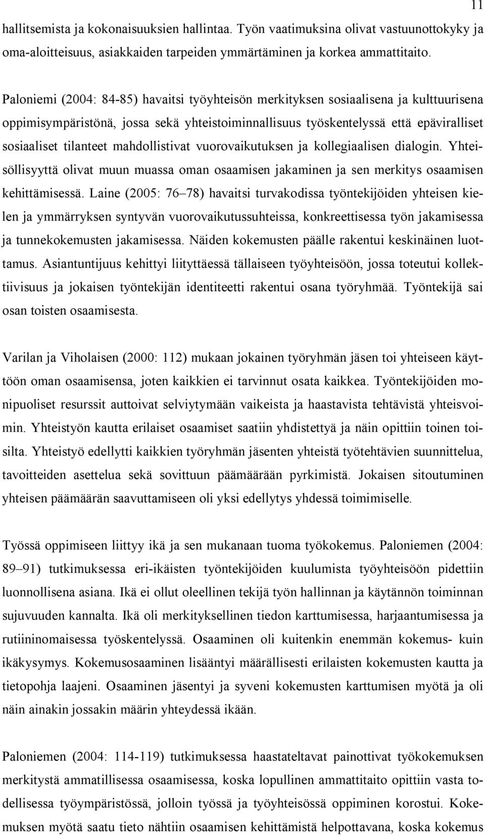 mahdollistivat vuorovaikutuksen ja kollegiaalisen dialogin. Yhteisöllisyyttä olivat muun muassa oman osaamisen jakaminen ja sen merkitys osaamisen kehittämisessä.