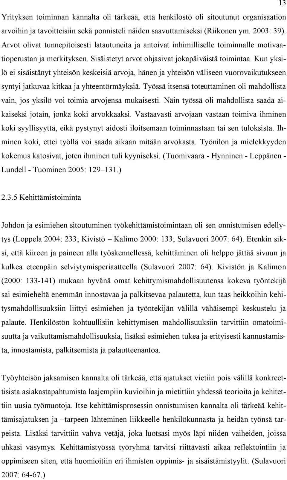 Kun yksilö ei sisäistänyt yhteisön keskeisiä arvoja, hänen ja yhteisön väliseen vuorovaikutukseen syntyi jatkuvaa kitkaa ja yhteentörmäyksiä.