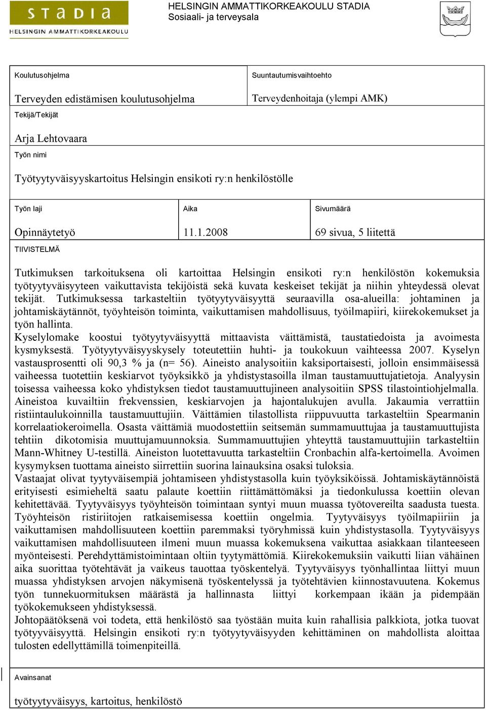 .1.2008 Sivumäärä 69 sivua, 5 liitettä Tutkimuksen tarkoituksena oli kartoittaa Helsingin ensikoti ry:n henkilöstön kokemuksia työtyytyväisyyteen vaikuttavista tekijöistä sekä kuvata keskeiset