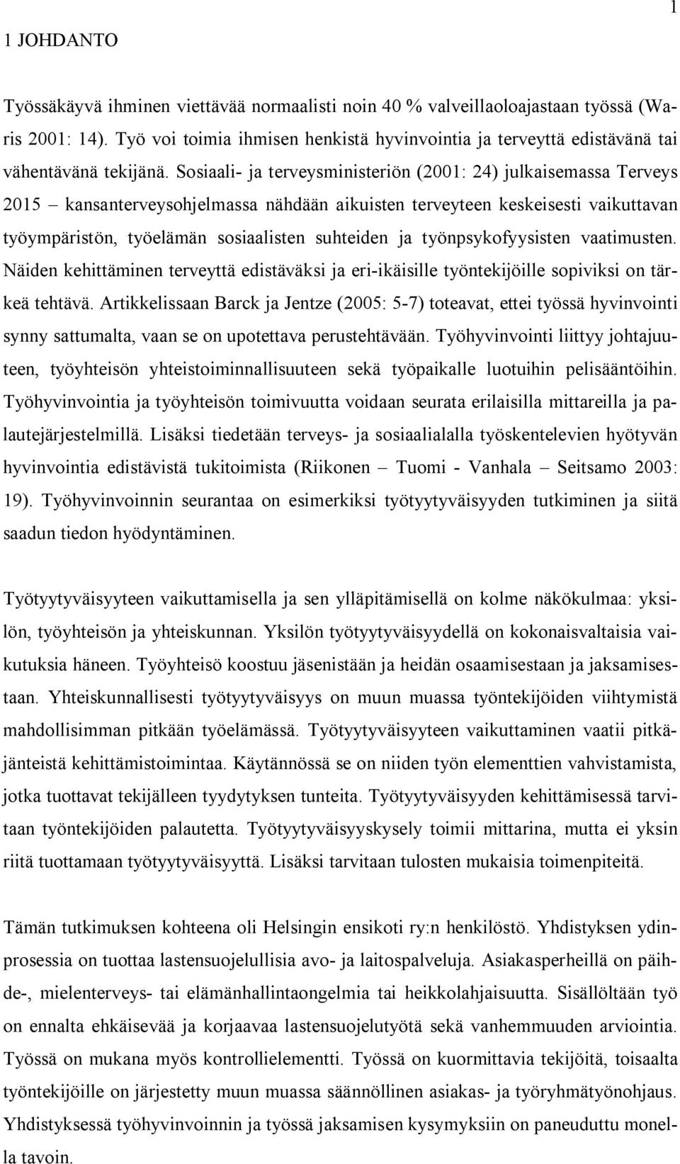 Sosiaali- ja terveysministeriön (2001: 24) julkaisemassa Terveys 2015 kansanterveysohjelmassa nähdään aikuisten terveyteen keskeisesti vaikuttavan työympäristön, työelämän sosiaalisten suhteiden ja