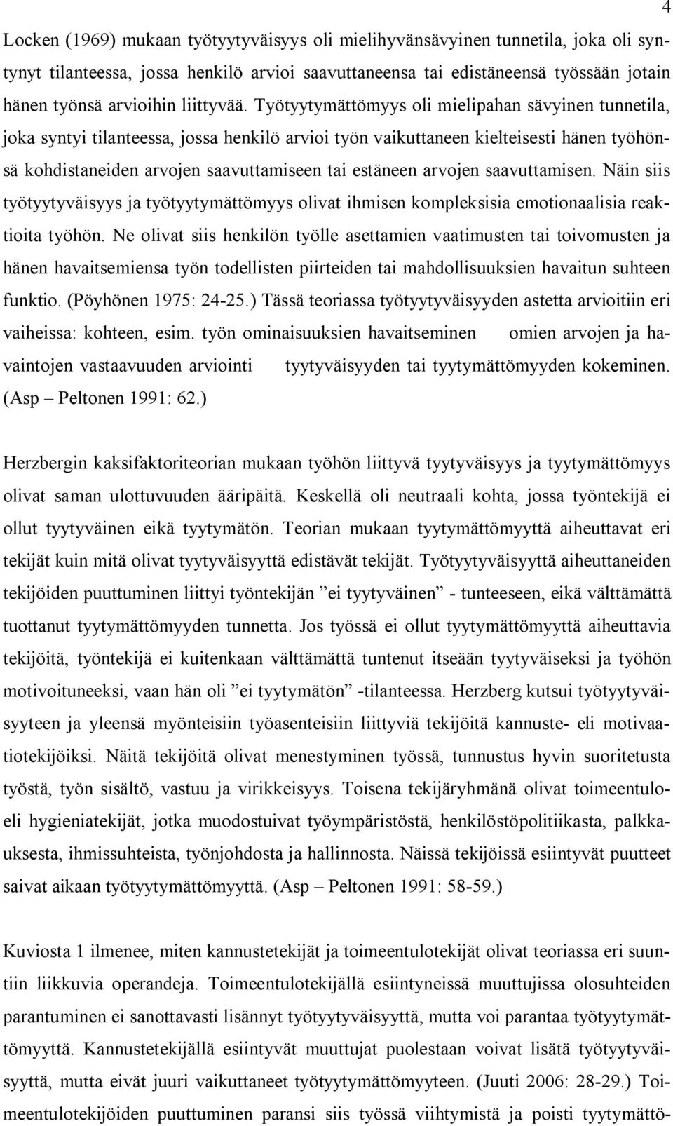 Työtyytymättömyys oli mielipahan sävyinen tunnetila, joka syntyi tilanteessa, jossa henkilö arvioi työn vaikuttaneen kielteisesti hänen työhönsä kohdistaneiden arvojen saavuttamiseen tai estäneen