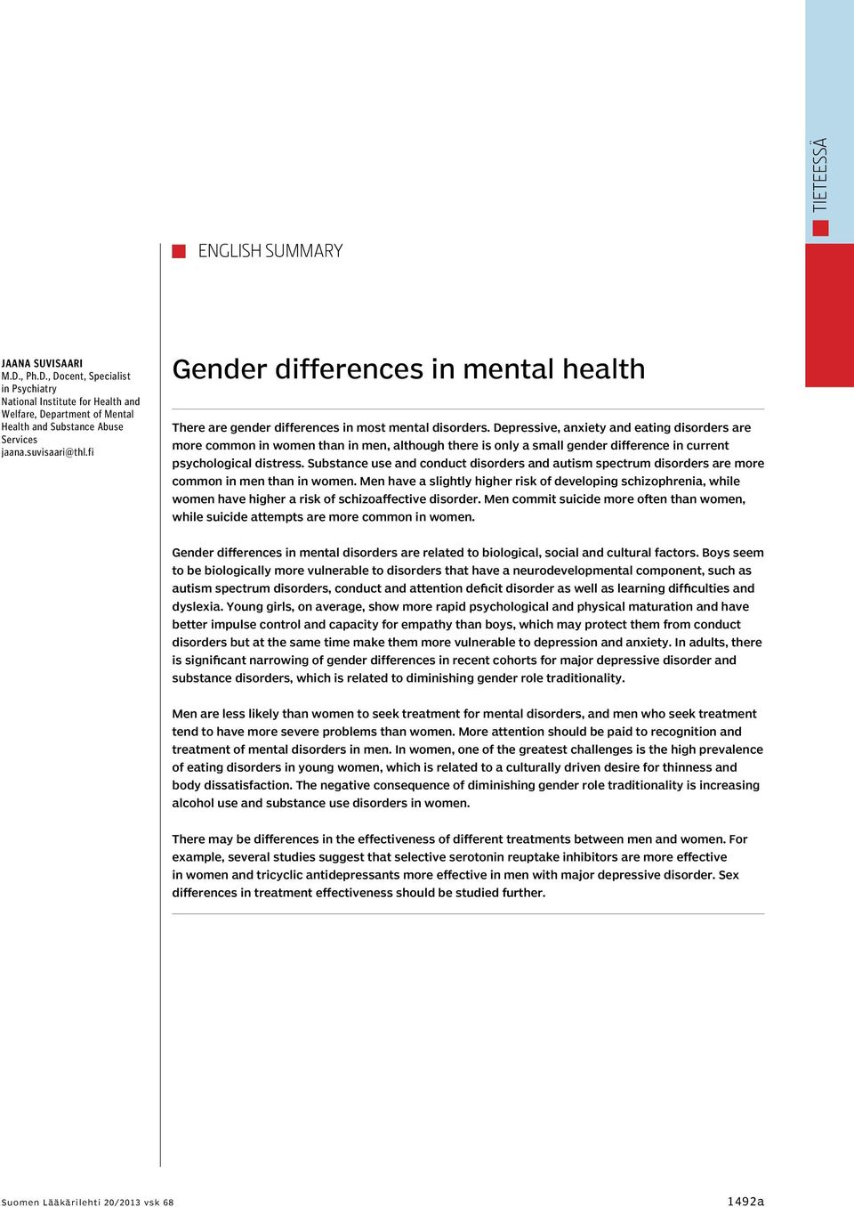 Depressive, anxiety and eating disorders are more common in women than in men, although there is only a small gender difference in current psychological distress.