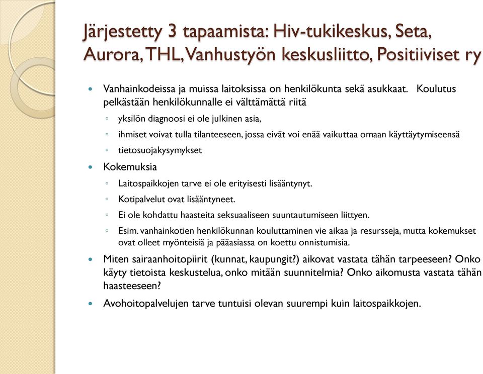 tietosuojakysymykset Kokemuksia Laitospaikkojen tarve ei ole erityisesti lisääntynyt. Kotipalvelut ovat lisääntyneet. Ei ole kohdattu haasteita seksuaaliseen suuntautumiseen liittyen. Esim.