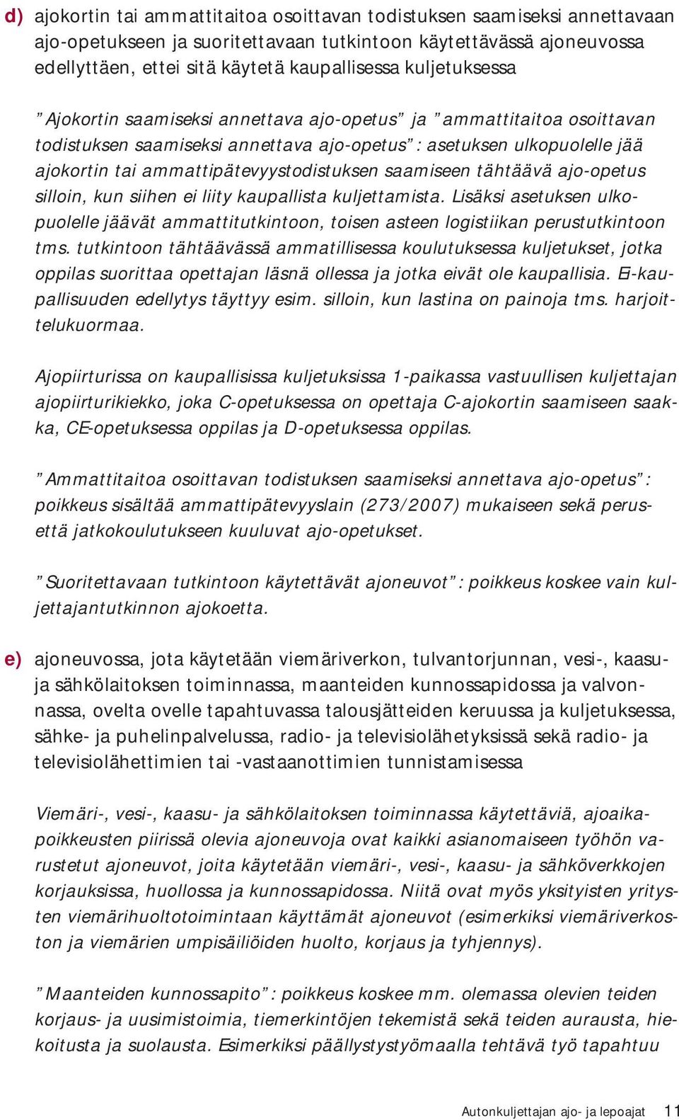 saamiseen tähtäävä ajo-opetus silloin, kun siihen ei liity kaupallista kuljettamista. Lisäksi asetuksen ulkopuolelle jäävät ammattitutkintoon, toisen asteen logistiikan perustutkintoon tms.