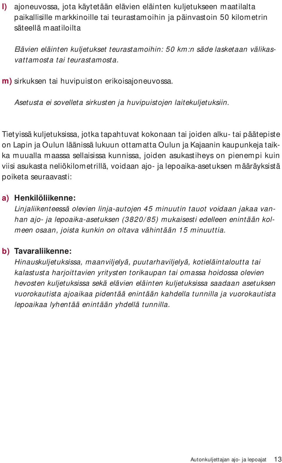 Tietyissä kuljetuksissa, jotka tapahtuvat kokonaan tai joiden alku- tai päätepiste on Lapin ja Oulun läänissä lukuun ottamatta Oulun ja Kajaanin kaupunkeja taikka muualla maassa sellaisissa kunnissa,