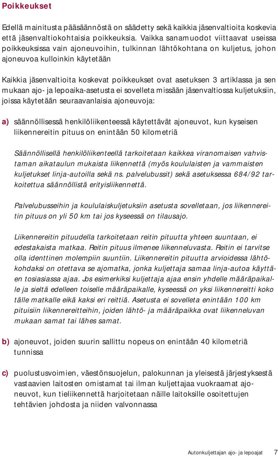 asetuksen 3 artiklassa ja sen mukaan ajo- ja lepoaika-asetusta ei sovelleta missään jäsenvaltiossa kuljetuksiin, joissa käytetään seuraavanlaisia ajoneuvoja: a) säännöllisessä henkilöliikenteessä