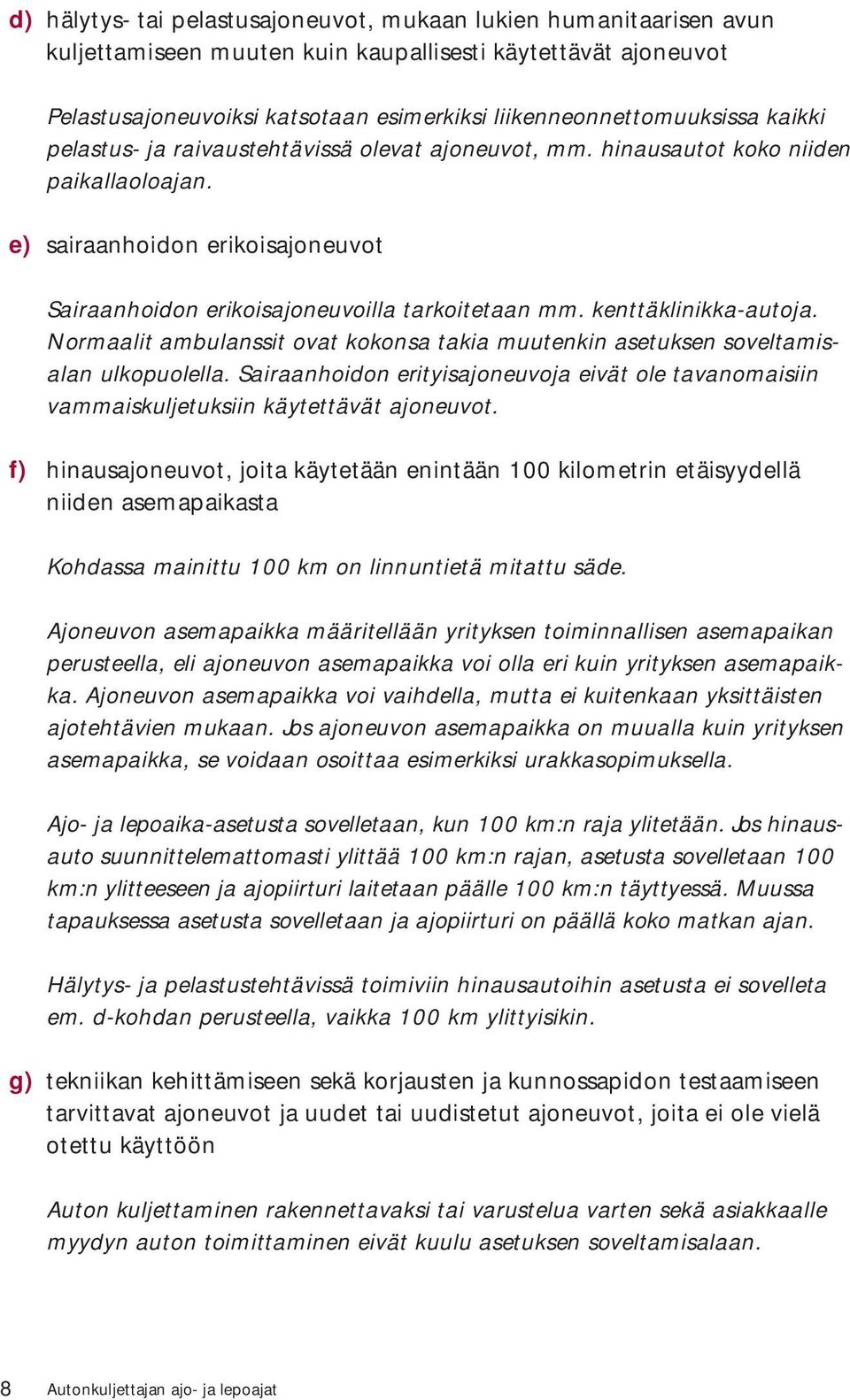 kenttäklinikka-autoja. Normaalit ambulanssit ovat kokonsa takia muutenkin asetuksen soveltamisalan ulkopuolella.