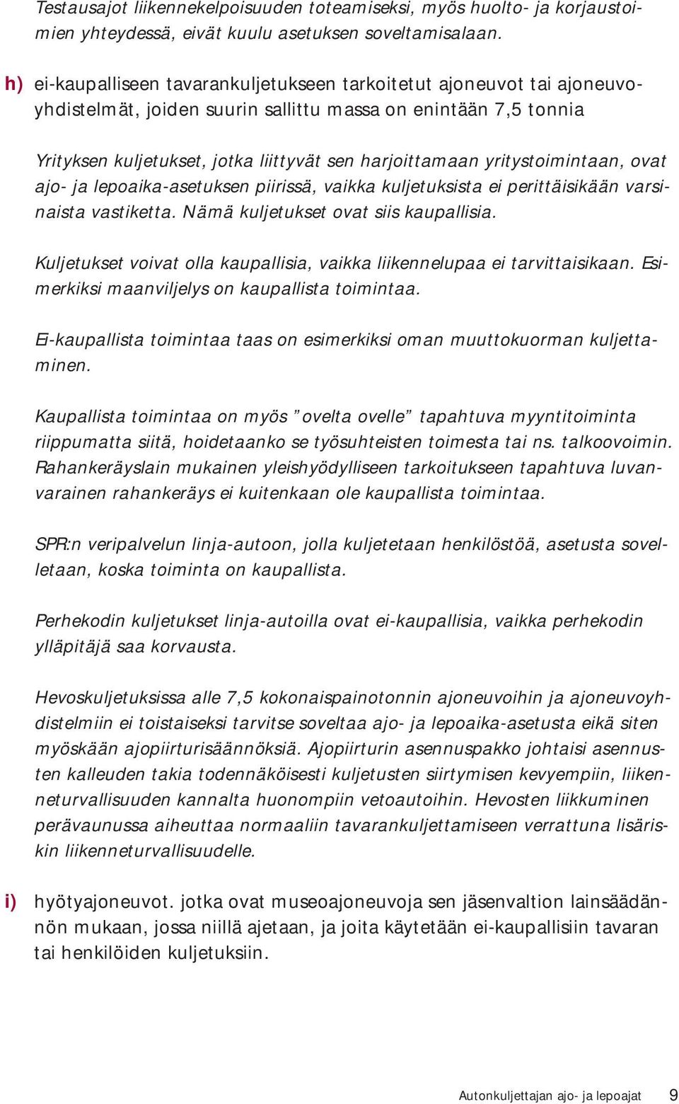 yritystoimintaan, ovat ajo- ja lepoaika-asetuksen piirissä, vaikka kuljetuksista ei perittäisikään varsinaista vastiketta. Nämä kuljetukset ovat siis kaupallisia.