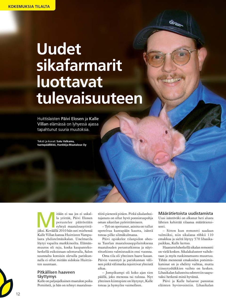 Keväällä 2010 hän osti miehensä Kalle Villan kanssa Huittisten Vampulasta yhdistelmäsikalan. Unelmatila löytyi vapailta markkinoilta.