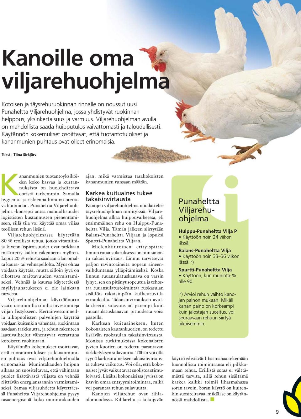 Teksti: Tiina Sirkjärvi Kananmunien tuotantoyksiköiden koko kasvaa ja kustannuksista on huolehdittava entistä tarkemmin. Samalla hygienia- ja riskienhallinta on otettava huomioon.