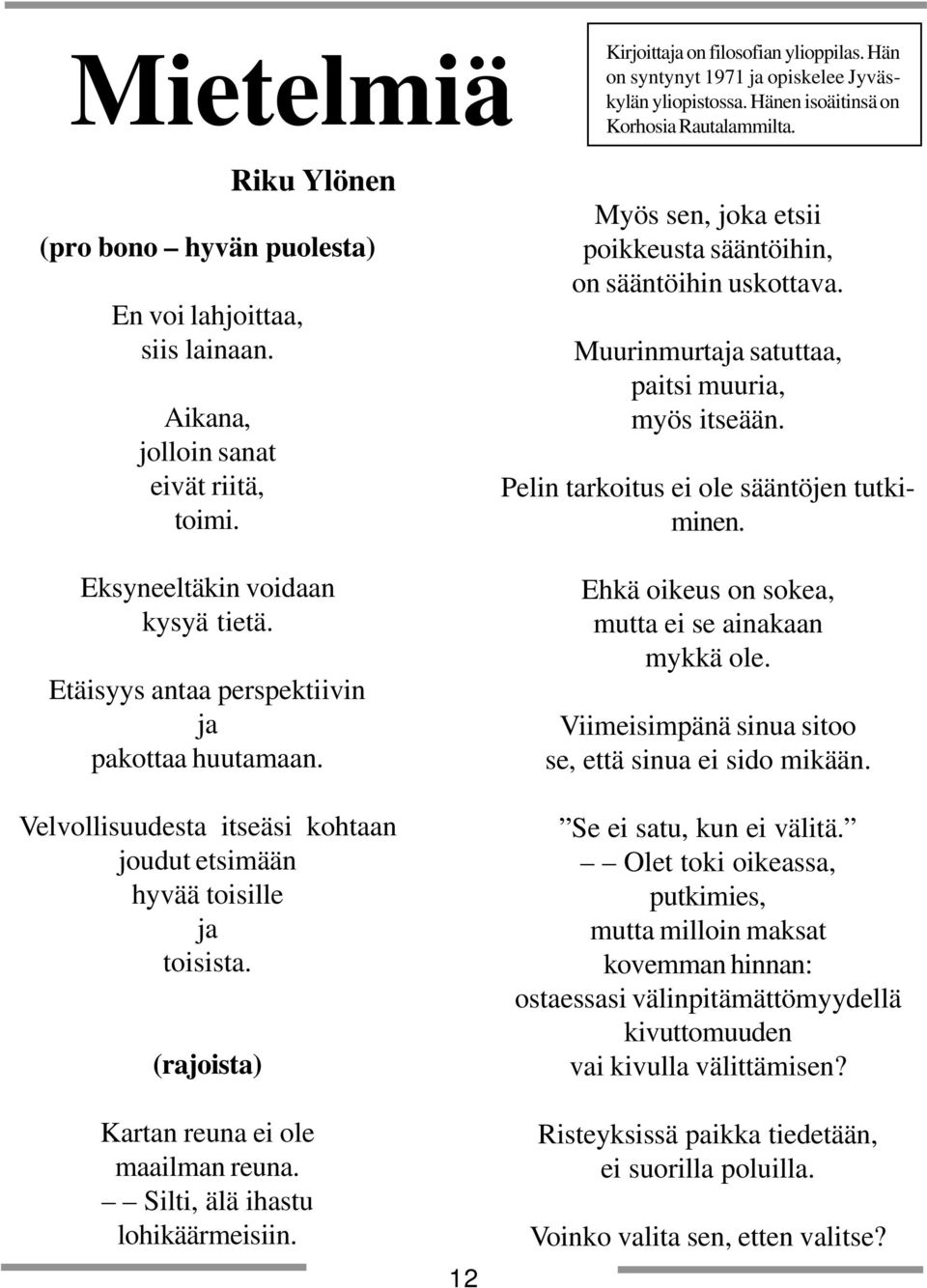 Velvollisuudesta itseäsi kohtaan joudut etsimään hyvää toisille ja toisista. (rajoista) Riku Ylönen Kartan reuna ei ole maailman reuna. Silti, älä ihastu lohikäärmeisiin.