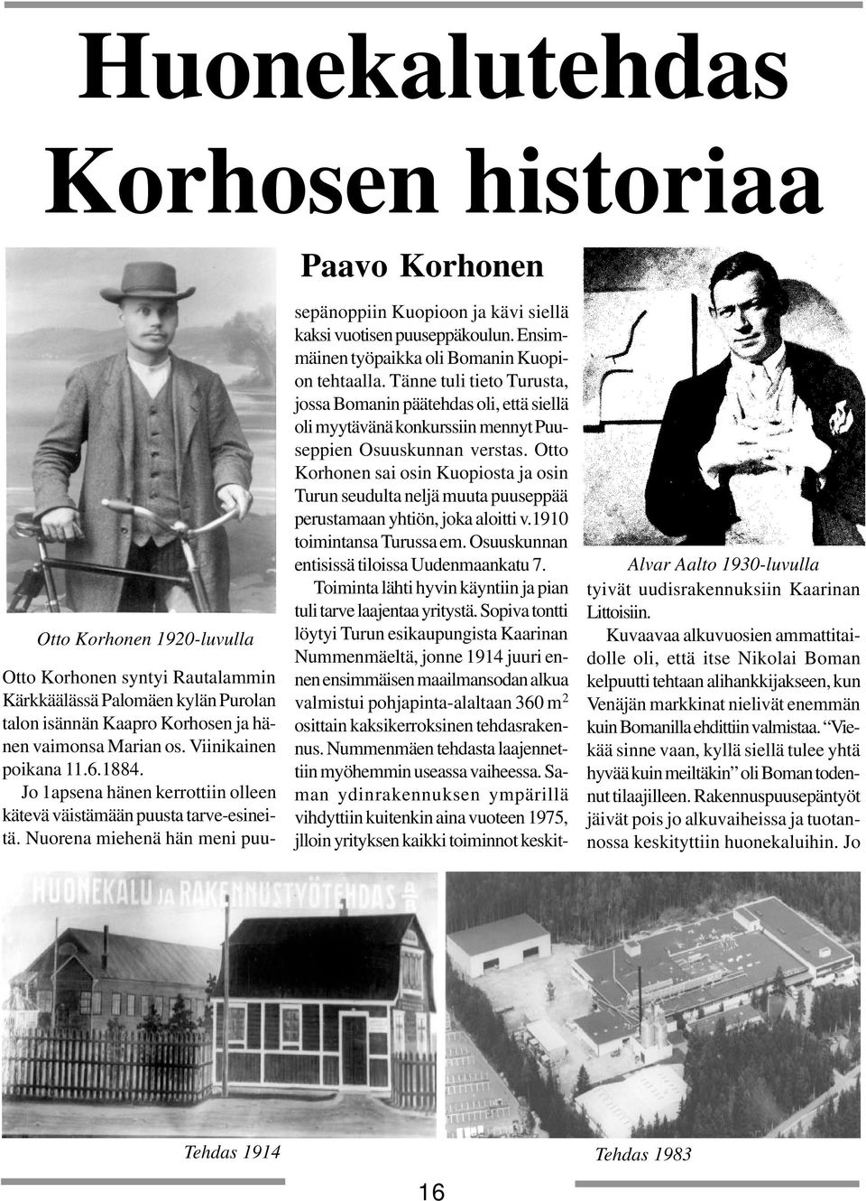 Nuorena miehenä hän meni puusepänoppiin Kuopioon ja kävi siellä kaksi vuotisen puuseppäkoulun. Ensimmäinen työpaikka oli Bomanin Kuopion tehtaalla.