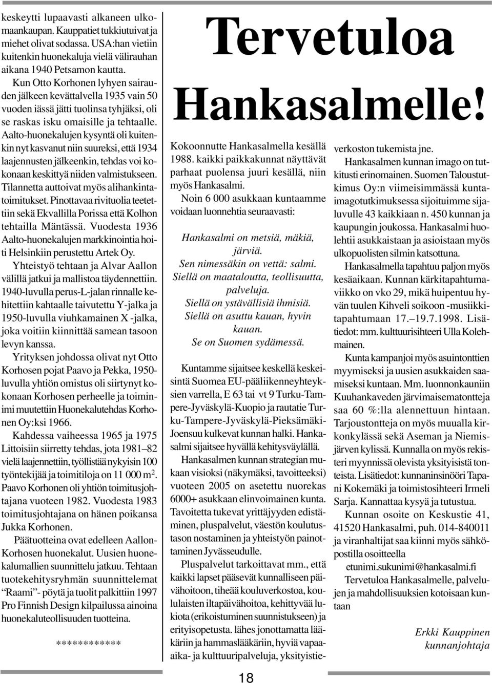 Aalto-huonekalujen kysyntä oli kuitenkin nyt kasvanut niin suureksi, että 1934 laajennusten jälkeenkin, tehdas voi kokonaan keskittyä niiden valmistukseen.